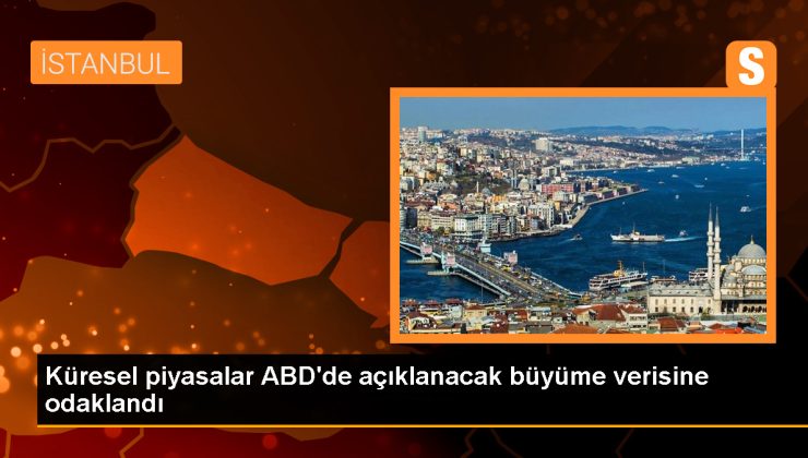 Küresel piyasalar ABD’de açıklanacak büyüme verisine odaklandı